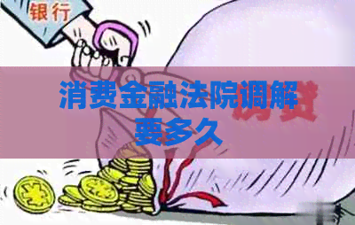 消费金融法院调解要多久