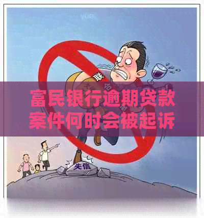 富民银行逾期贷款案件何时会被起诉