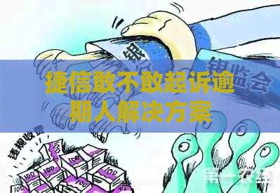 捷信敢不敢起诉逾期人解决方案