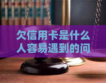 欠信用卡是什么人容易遇到的问题