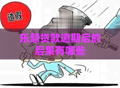 乐慧贷款逾期后的后果有哪些