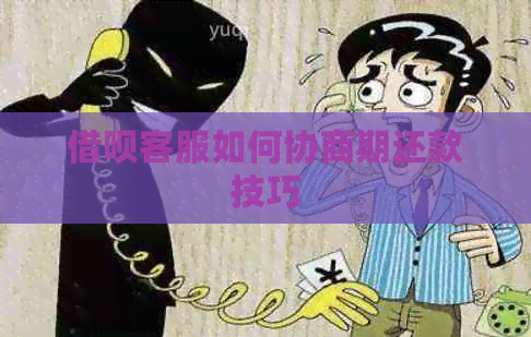 借呗客服如何协商期还款技巧