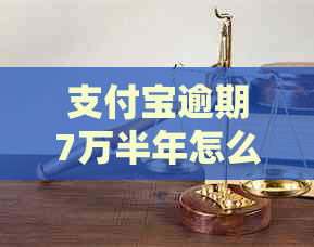 支付宝逾期7万半年怎么解决