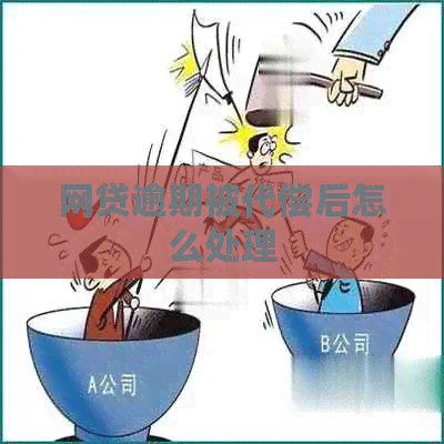 网贷逾期被代偿后怎么处理