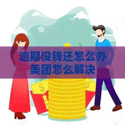 逾期没钱还怎么办美团怎么解决