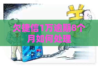 欠捷信1万逾期8个月如何处理