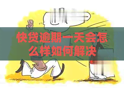 快贷逾期一天会怎么样如何解决