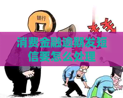 消费金融逾期发短信要怎么处理