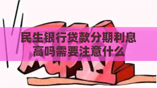 民生银行贷款分期利息高吗需要注意什么