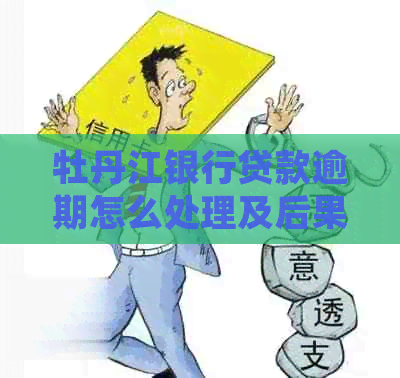 牡丹江银行贷款逾期怎么处理及后果