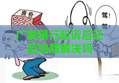 广发银行起诉后还能协商解决吗