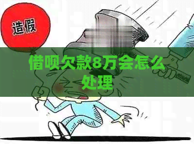 借呗欠款8万会怎么处理