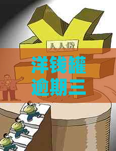 洋钱罐逾期三个月会怎么样