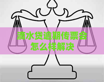 滴水贷逾期传票会怎么样解决