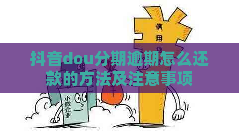 抖音dou分期逾期怎么还款的方法及注意事项