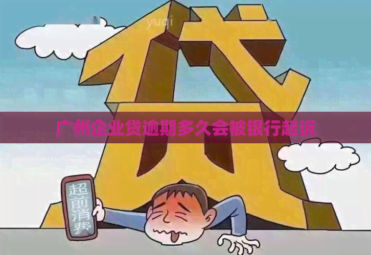 广州企业贷逾期多久会被银行起诉