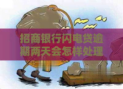 招商银行闪电贷逾期两天会怎样处理