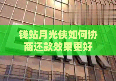 钱站月光侠如何协商还款效果更好