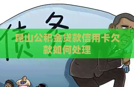 昆山公积金贷款信用卡欠款如何处理