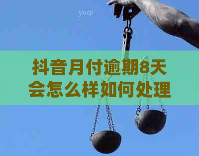 抖音月付逾期8天会怎么样如何处理