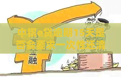 中银e贷逾期15天是否会要求一次性还清