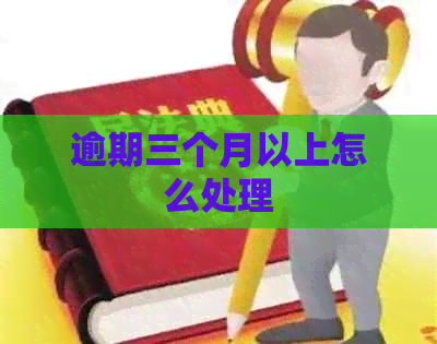 逾期三个月以上怎么处理