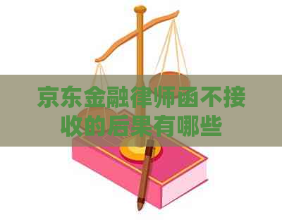 京东金融律师函不接收的后果有哪些