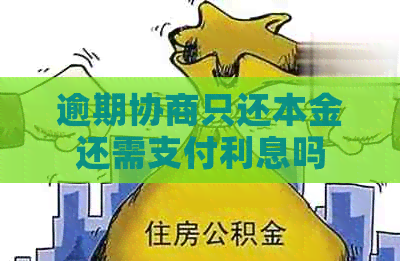 逾期协商只还本金还需支付利息吗