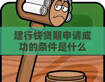 建行快贷期申请成功的条件是什么