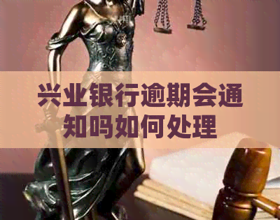 兴业银行逾期会通知吗如何处理