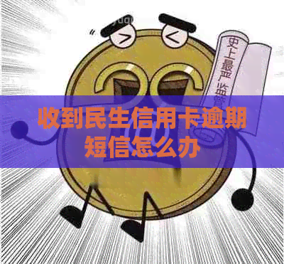 收到民生信用卡逾期短信怎么办