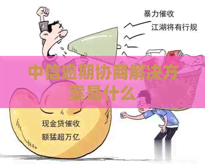 中信逾期协商解决方案是什么