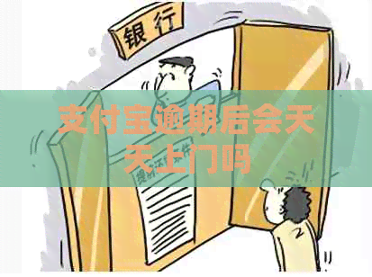 支付宝逾期后会天天上门吗