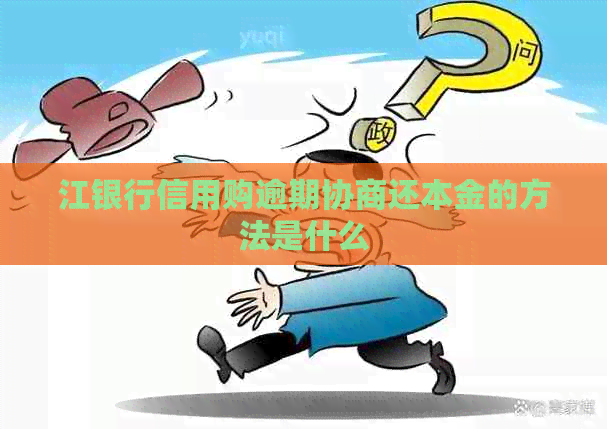 江银行信用购逾期协商还本金的方法是什么