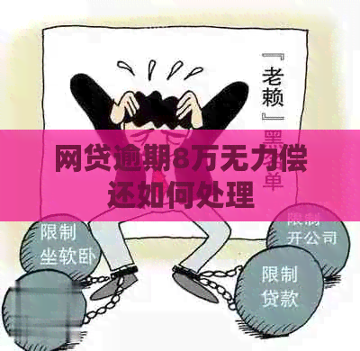 网贷逾期8万无力偿还如何处理