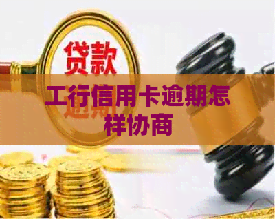 工行信用卡逾期怎样协商