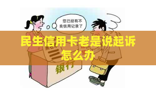 民生信用卡老是说起诉怎么办