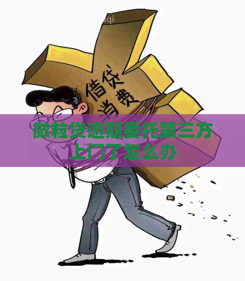 微粒贷逾期委托第三方上门了怎么办