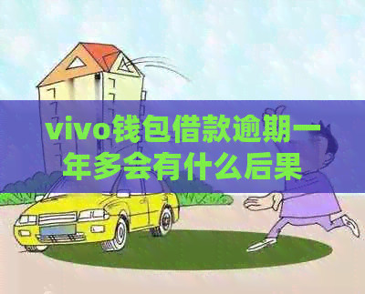 vivo钱包借款逾期一年多会有什么后果