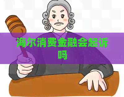 海尔消费金融会起诉吗