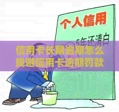 信用卡长期逾期怎么规避信用卡逾期罚款