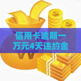 信用卡逾期一万元4天违约金是多少