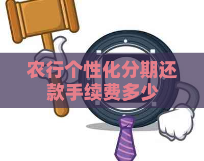 农行个性化分期还款手续费多少