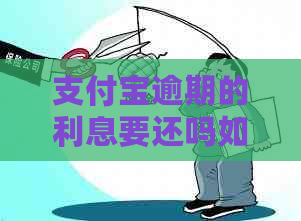 支付宝逾期的利息要还吗如何处理