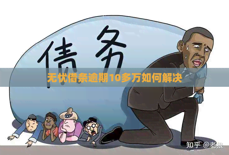 无忧借条逾期10多万如何解决