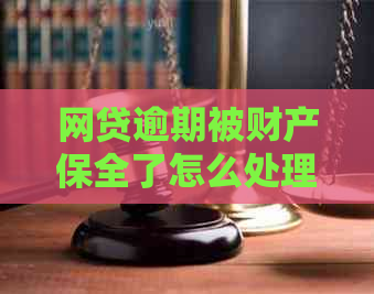 网贷逾期被财产保全了怎么处理