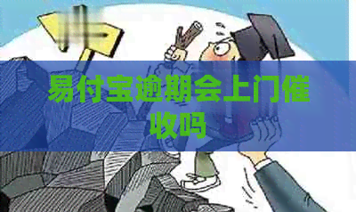 易付宝逾期会上门吗