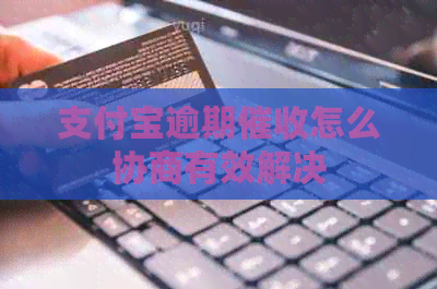 支付宝逾期怎么协商有效解决