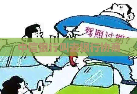 中信银行叫去银行协商