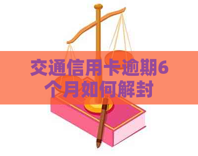 交通信用卡逾期6个月如何解封